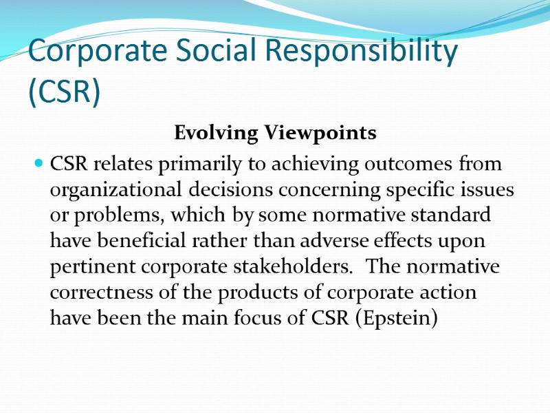 Corporate Social Responsibility (CSR) Evolving Viewpoints CSR relates primarily to achieving outcomes from organizational